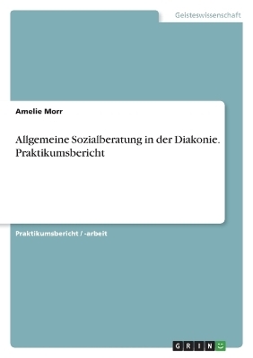 Allgemeine Sozialberatung in der Diakonie. Praktikumsbericht - Amelie Morr