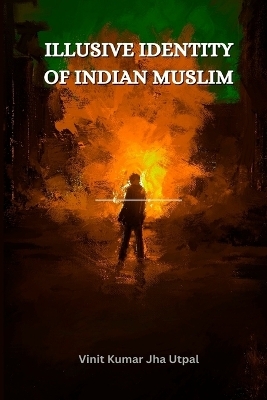 Illusive Identity of Indian Muslim - Utpal Vineet K Jha