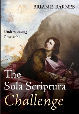 The Sola Scriptura Challenge - Brian E Barnes