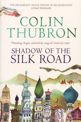 Shadow of the Silk Road -  Colin Thubron