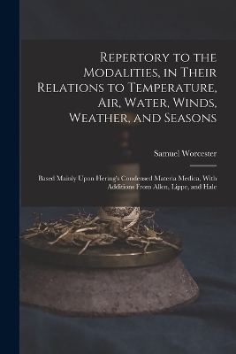 Repertory to the Modalities, in Their Relations to Temperature, Air, Water, Winds, Weather, and Seasons - Samuel Worcester