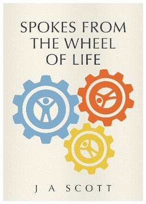 Spokes From The Wheel Of Life - J a Scott