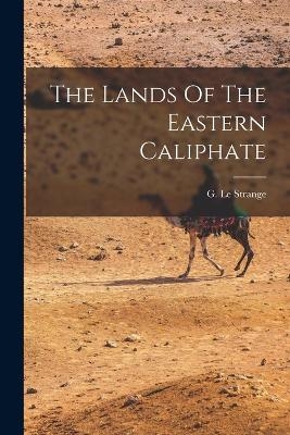 The Lands Of The Eastern Caliphate - G Le Strange