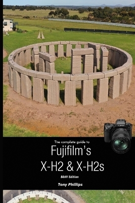 The Complete Guide to Fujifilm's X-H2 & X-H2s (B&W Version) - Tony Phillips
