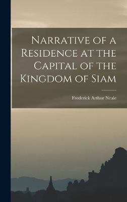 Narrative of a Residence at the Capital of the Kingdom of Siam - Frederick Arthur Neale