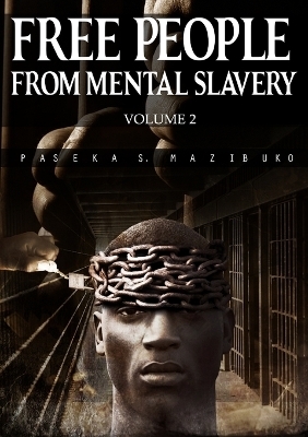 Free People from Mental Slavery (Vol. 2) - Paseka S Mazibuko