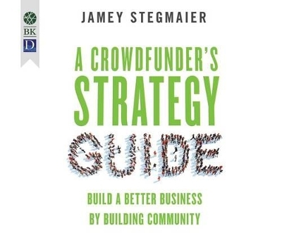 A Crowdfunder's Strategy Guide - Jamey Stagmaier