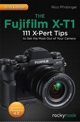 The Fujifi lm X-T1, 2nd Edition - Rico Pfirstinger