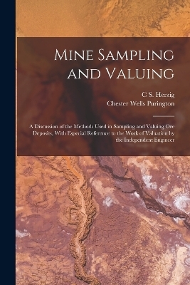 Mine Sampling and Valuing; a Discussion of the Methods Used in Sampling and Valuing ore Deposits, With Especial Reference to the Work of Valuation by the Independent Engineer - Chester Wells Purington, C S Herzig