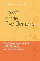Power of the Five Elements -  M.D. Charles A. Moss