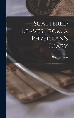 Scattered Leaves From a Physician's Diary - Albert Abrams