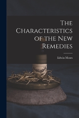 The Characteristics of the New Remedies - Edwin Moses 1829-1899 Hale