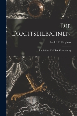 Die Drahtseilbahnen - Paul F E Stephan