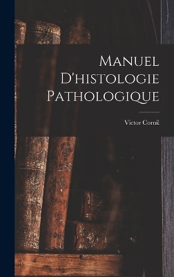 Manuel D'histologie Pathologique - Victor Cornil