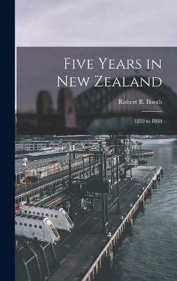 Five Years in New Zealand - Robert B Booth