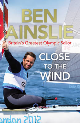 Ben Ainslie: Close to the Wind -  Ben Ainslie