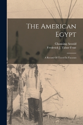 The American Egypt - Channing Arnold