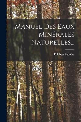 Manuel Des Eaux Minérales Naturelles... - Philibert Patissier