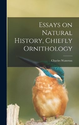 Essays on Natural History, Chiefly Ornithology - Charles Waterton