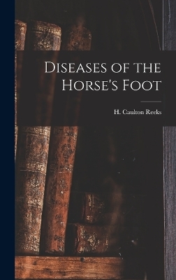 Diseases of the Horse's Foot - Reeks H Caulton