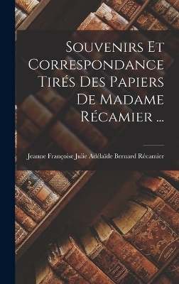 Souvenirs Et Correspondance Tirés Des Papiers De Madame Récamier ... - Jeanne Françoise Julie Adél Récamier