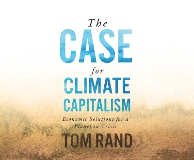 The Case for Climate Capitalism - Tom Rand