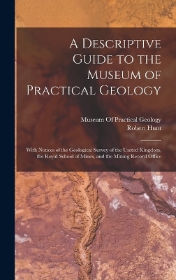 A Descriptive Guide to the Museum of Practical Geology - Robert Hunt