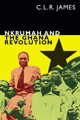 Nkrumah and the Ghana Revolution - C. L. R. James