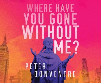 Where Have You Gone Without Me - Peter Bonventre