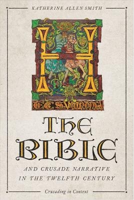The Bible and Crusade Narrative in the Twelfth Century - Katherine Allen Katherine Smith