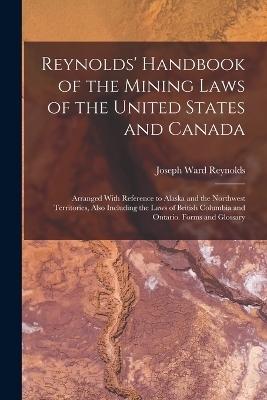 Reynolds' Handbook of the Mining Laws of the United States and Canada - Joseph Ward Reynolds