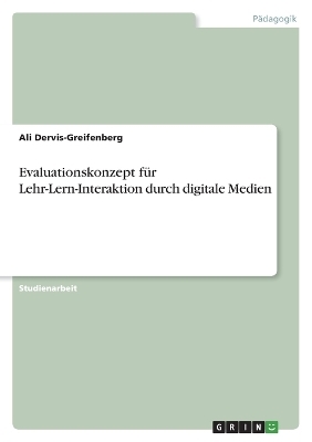 Evaluationskonzept fÃ¼r Lehr-Lern-Interaktion durch digitale Medien - Ali Dervis-Greifenberg