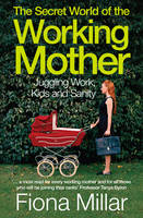 Secret World of the Working Mother -  Fiona Millar