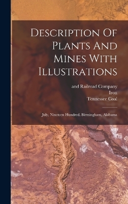 Description Of Plants And Mines With Illustrations - Tennessee Coal,  Iron