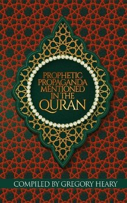 Prophetic Propaganda mentioned in the Quran - Gregory Heary