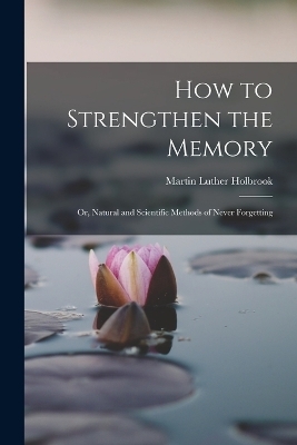 How to Strengthen the Memory - Martin Luther Holbrook