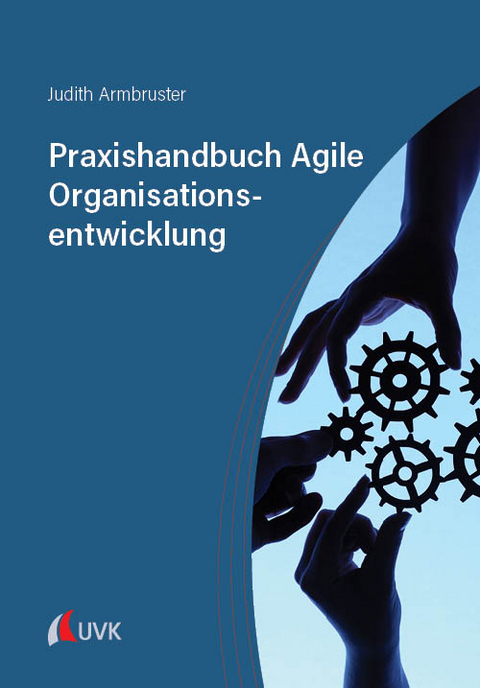 Praxishandbuch Agile Organisationsentwicklung - Judith Armbruster