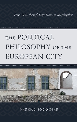 The Political Philosophy of the European City - Ferenc Hörcher