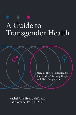 A Guide to Transgender Health - Rachel Ann Heath Ph.D., Katie Wynne Ph.D.