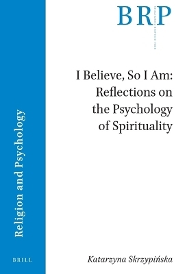 I Believe, So I Am: Reflections on the Psychology of Spirituality - Katarzyna Skrzypińska