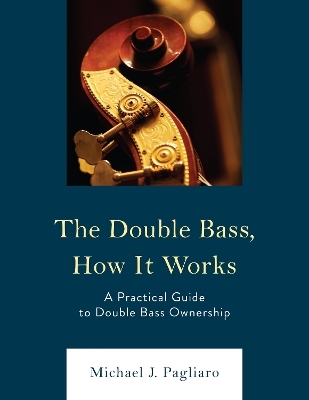 The Double Bass, How It Works - Michael J. Pagliaro