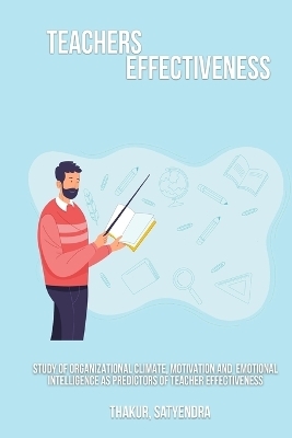 Study of organizational climate, motivation and emotional intelligence as predictors of teacher effectiveness - Thakur Satyendra