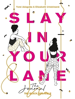 Slay In Your Lane: The Journal - Yomi Adegoke, Elizabeth Uviebinené