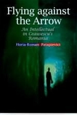Flying Against the Arrow - Horia-Roman Patapievici