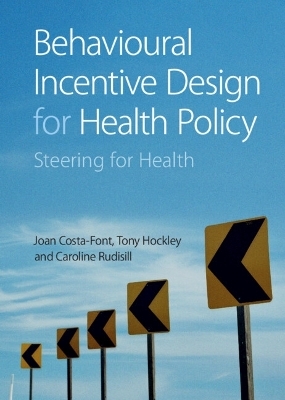 Behavioural Incentive Design for Health Policy - Joan Costa-Font, Tony Hockley, Caroline Rudisill