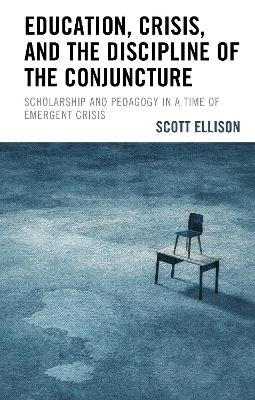 Education, Crisis, and the Discipline of the Conjuncture - Scott Ellison