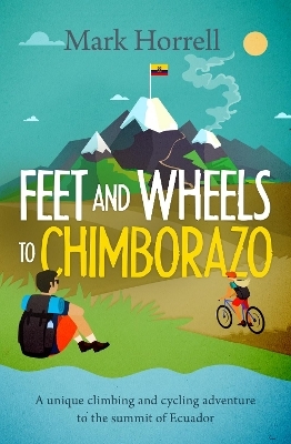 Feet and Wheels to Chimborazo - Mark Horrell