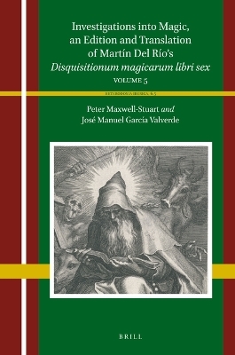 Investigations into Magic, an Edition and Translation of Martín Del Río’s Disquisitionum magicarum libri sex - José Manuel García Valverde, Peter Maxwell-Stuart