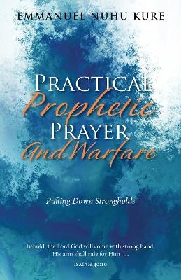 Practical Prophetic Prayer and Warfare - Emmanuel Nuhu Kure