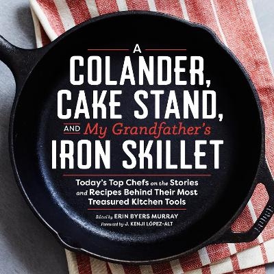 A Colander, Cake Stand, and My Grandfather's Iron Skillet - 
